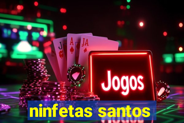 ninfetas santos